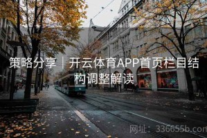 策略分享｜开云体育APP首页栏目结构调整解读