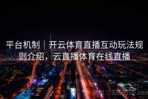 平台机制｜开云体育直播互动玩法规则介绍，云直播体育在线直播