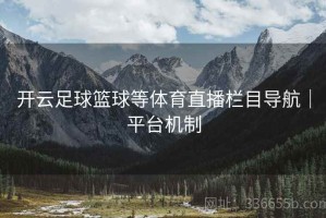 开云足球篮球等体育直播栏目导航｜平台机制