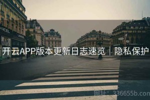 开云APP版本更新日志速览｜隐私保护