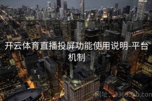 开云体育直播投屏功能使用说明-平台机制