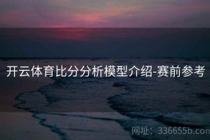开云体育比分分析模型介绍-赛前参考