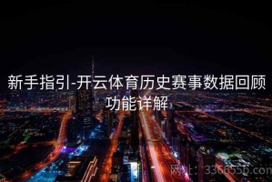 新手指引-开云体育历史赛事数据回顾功能详解