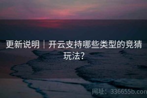 更新说明｜开云支持哪些类型的竞猜玩法？