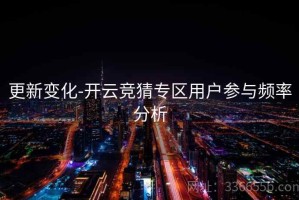 更新变化-开云竞猜专区用户参与频率分析