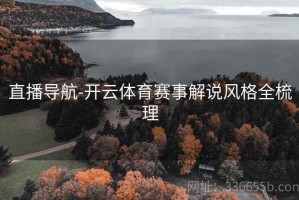 直播导航-开云体育赛事解说风格全梳理