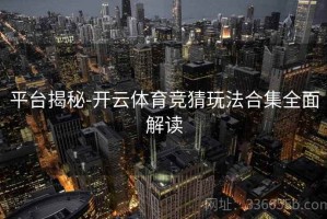 平台揭秘-开云体育竞猜玩法合集全面解读