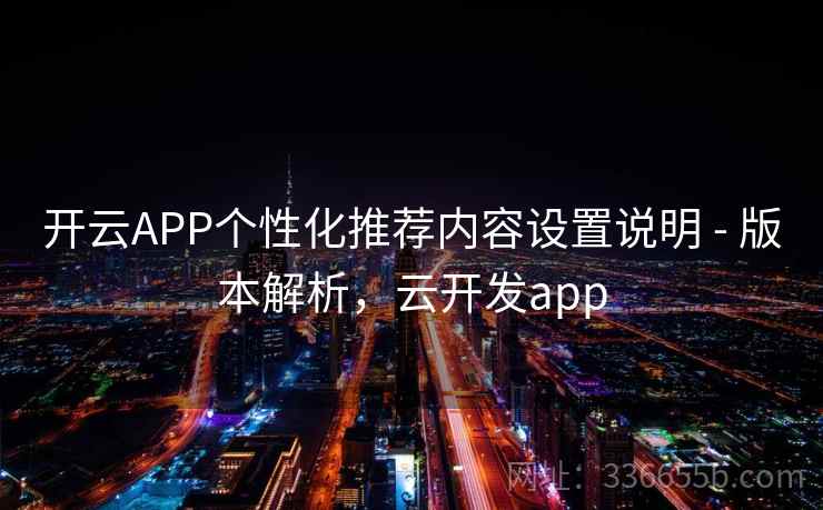 开云APP个性化推荐内容设置说明 - 版本解析，云开发app