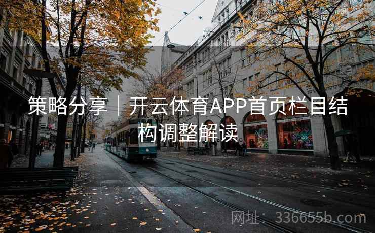 策略分享｜开云体育APP首页栏目结构调整解读