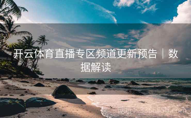 开云体育直播专区频道更新预告｜数据解读