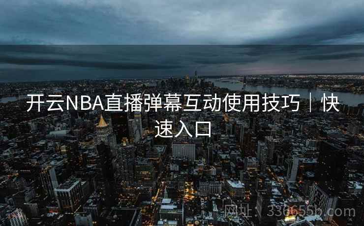 开云NBA直播弹幕互动使用技巧｜快速入口