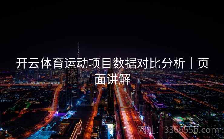 开云体育运动项目数据对比分析|页面讲解 开云体育运动项目数据对比分析|页面讲解