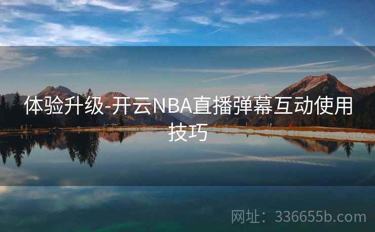 体验升级-开云NBA直播弹幕互动使用技巧