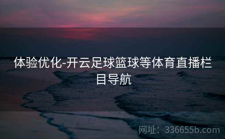 体验优化-开云足球篮球等体育直播栏目导航