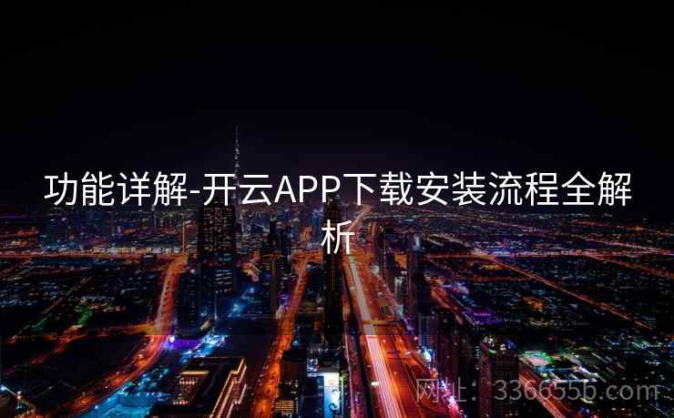 功能详解-开云APP下载安装流程全解析