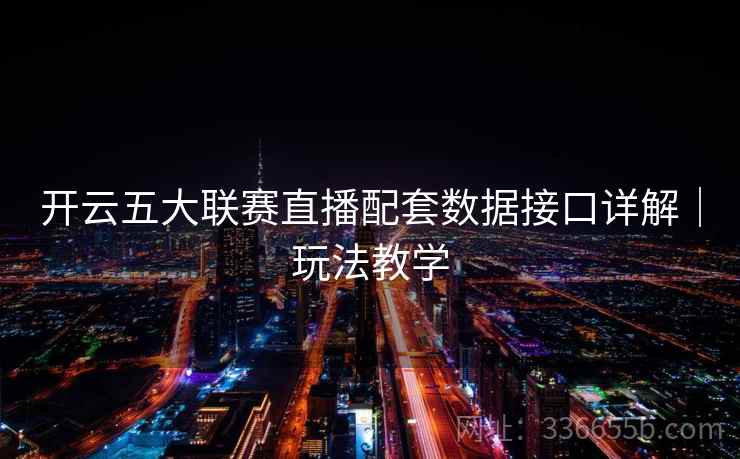 开云五大联赛直播配套数据接口详解｜玩法教学